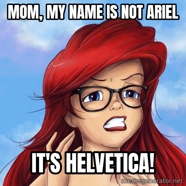 Hipster Ariel meme: mom, my name is not ariel / it's helvetica!