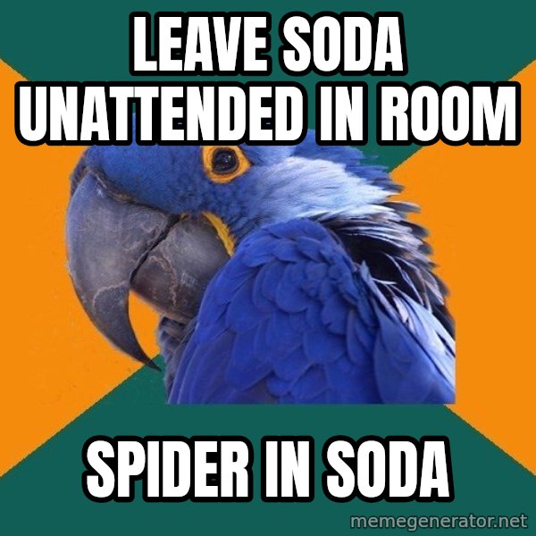 Paranoid Parrot meme: leave soda unattended in room / spider in soda