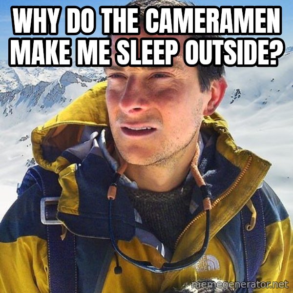 Bear Grylls Loneliness meme: why do the cameramen make me sleep outside?