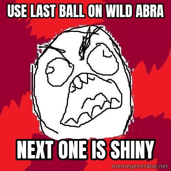 Rage FU meme: Use last ball on wild abra / next one is shiny