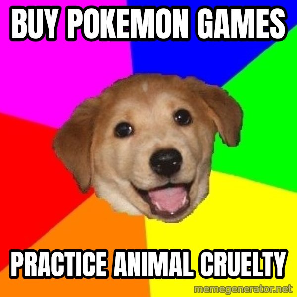 Advice Dog meme: buy pokemon games / practice animal cruelty