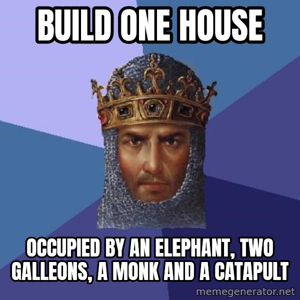 Age Of Empires meme: Build one house / Occupied by an elephant, two galleons, a monk and a catapult
