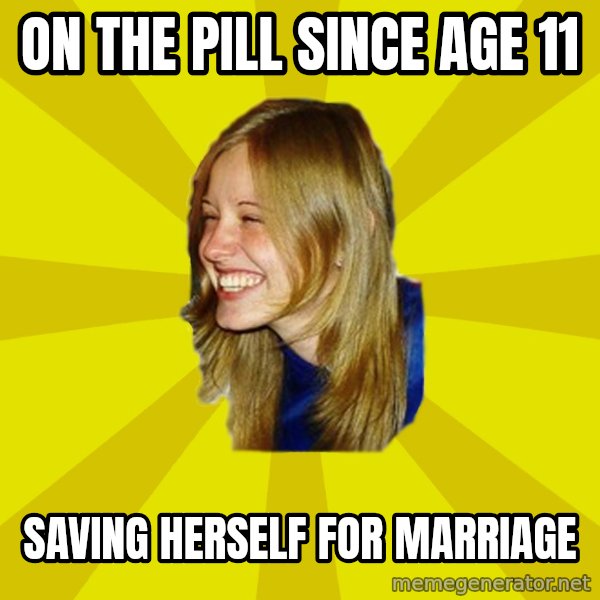 Trologirl meme: on the pill since age 11 / saving herself for marriage