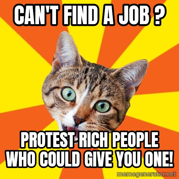Bad Advice Cat meme: Can't find a job ? / Protest Rich people who could give you one!