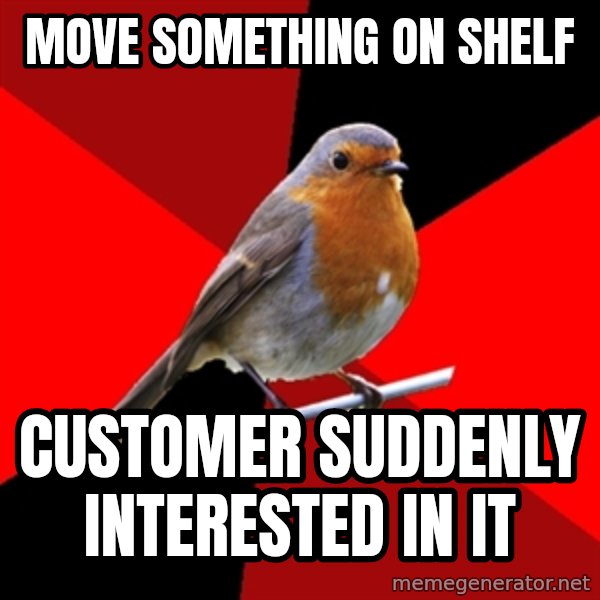 Retail Robin meme: move something on shelf / customer suddenly interested in it