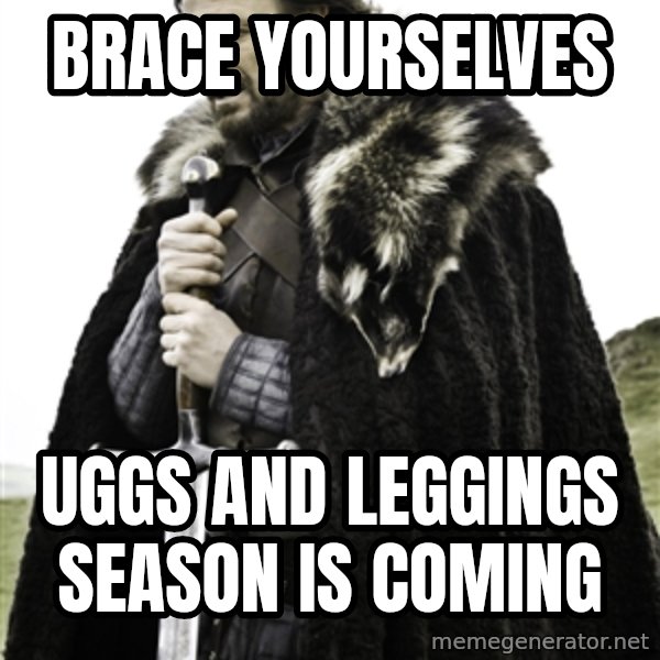 Ned Stark meme: Brace yourselves / Uggs and Leggings season is coming