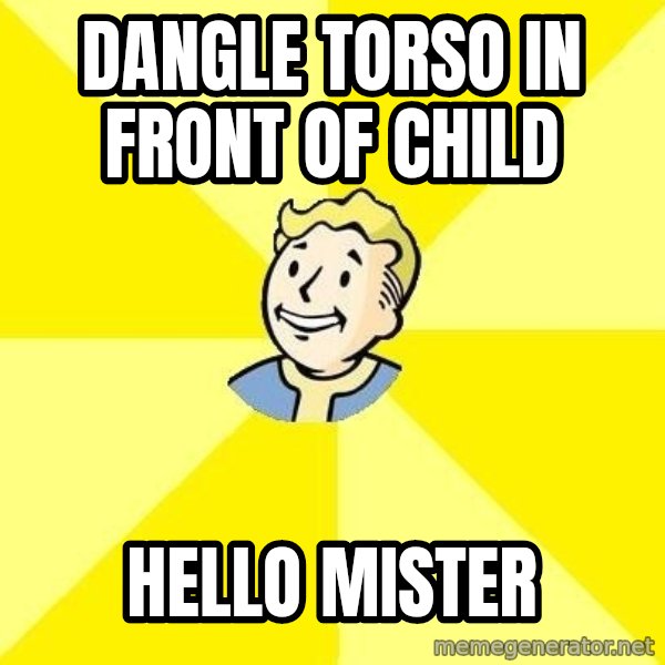 Fallout 3 meme: Dangle torso in front of child / hello mister