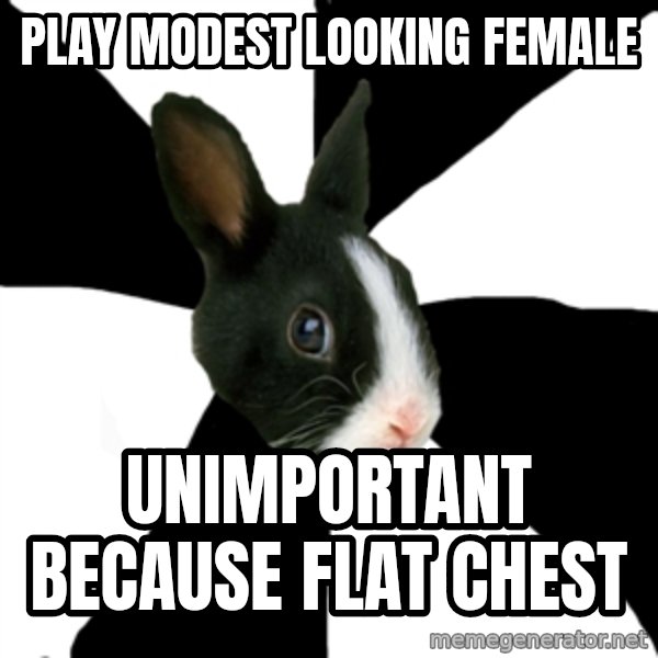 Roleplaying Rabbit meme: Play modest looking female / unimportant because flat chest