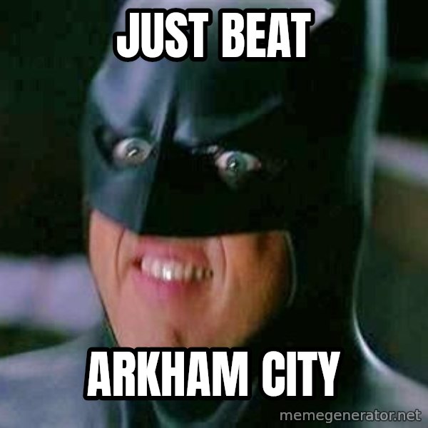 Goddamn Batman meme: Just beat / arkham city