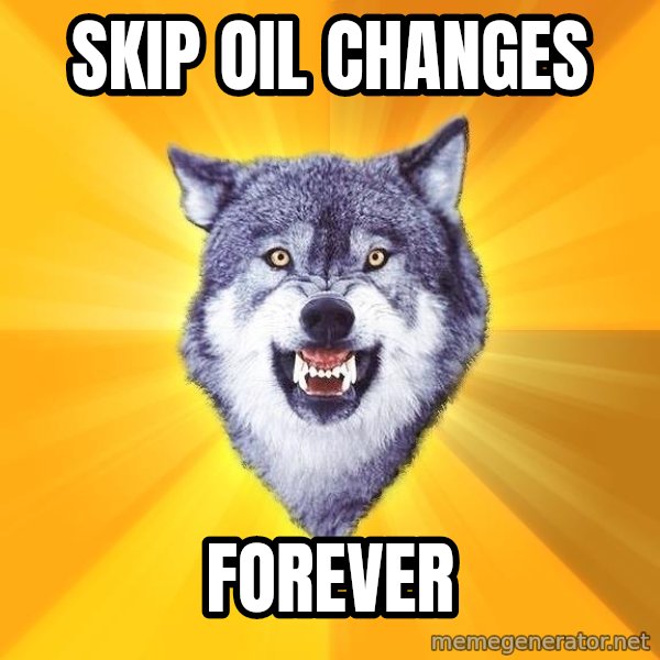 Courage Wolf meme: skip oil changes / forever