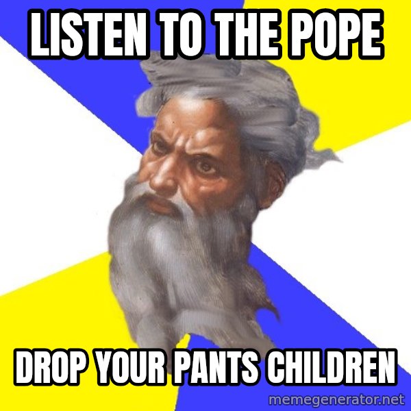 Advice God meme: listen to the pope / drop your pants children