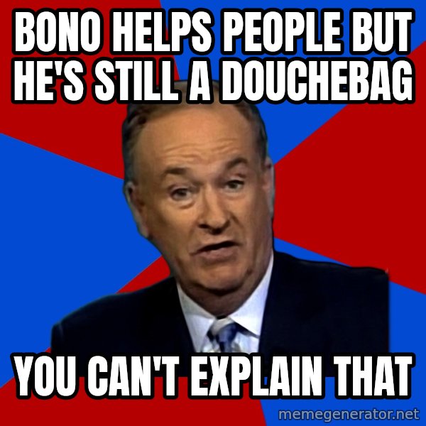 Bill O'Reilly Proves God meme: Bono helps people but He's still a douchebag / you can't explain that