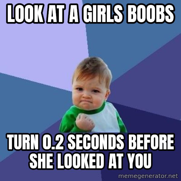Success Kid meme: Look at a girls boobs / Turn 0.2 seconds before she looked at you