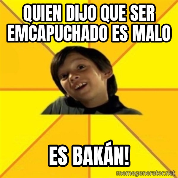 es bakans meme: Quien dijo que ser emcapuchado es malo / es bakán!