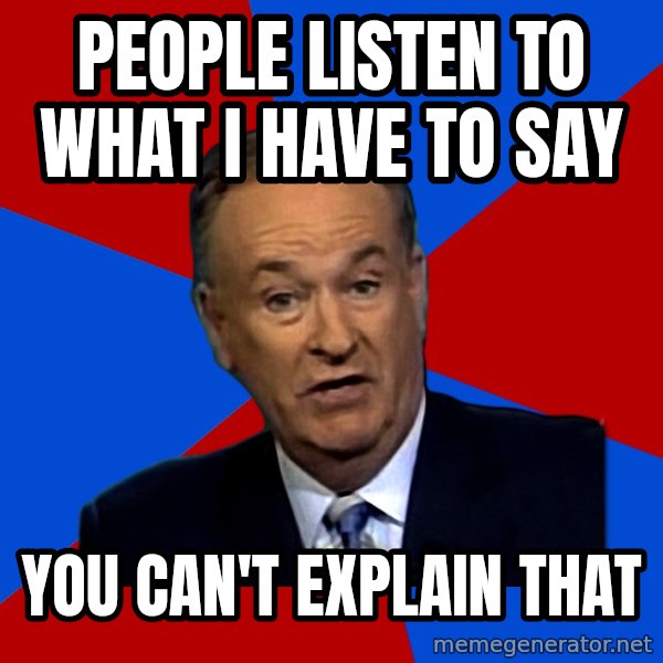 Bill O'Reilly Proves God meme: People Listen to what i have to say / you can't explain that