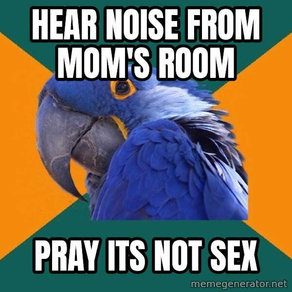 Paranoid Parrot meme: Hear noise From mom's room / Pray its not sex