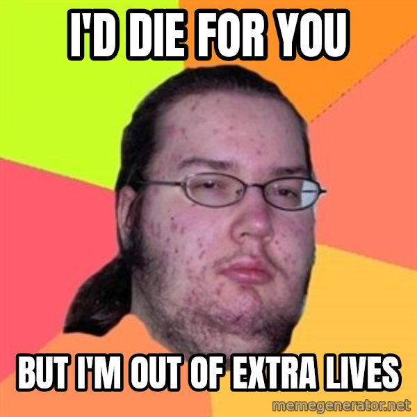 Butthurt Dweller meme: i'd die for you / but i'm out of extra lives