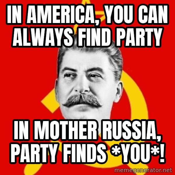 Stalin Says meme: In america, you can always find party / In mother russia, party finds *you*!