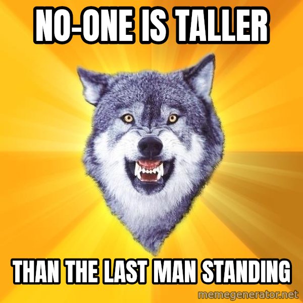 Courage Wolf meme: no-one is taller / than the last man standing