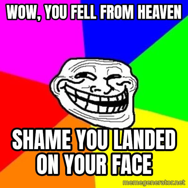 Trollface meme: wow, you fell from heaven / shame you landed on your face