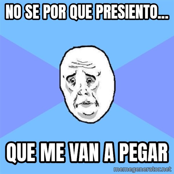 Okay Guy meme: no se por que presiento... / que me van a pegar