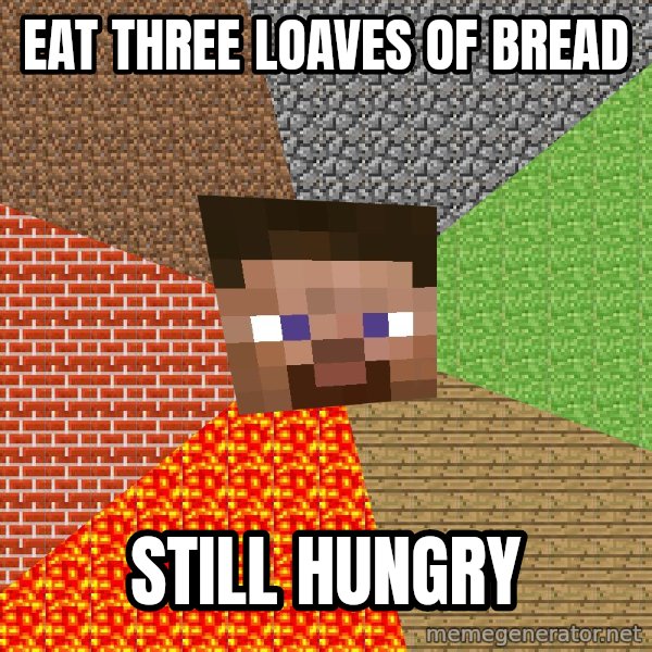 Minecraft Guy meme: Eat three loaves of bread / Still hungry