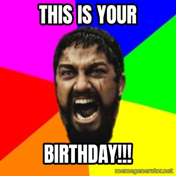 sparta meme: this is your / birthday!!!