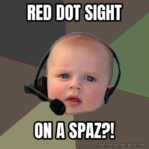 FPS N00b meme: red dot sight / on a spaz?!