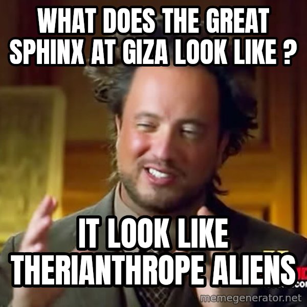 Giorgio A Tsoukalos Hair meme: WHAT DOES THE GREAT SPHINX AT GIZA LOOK LIKE ? / IT LOOK LIKE THERIANTHROPE ALIENS