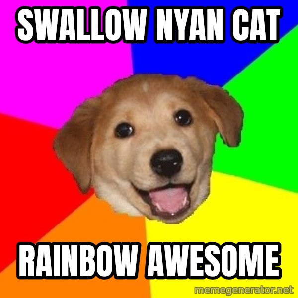 Advice Dog meme: SWALLOW NYAN CAT / RAINBOW AWESOME