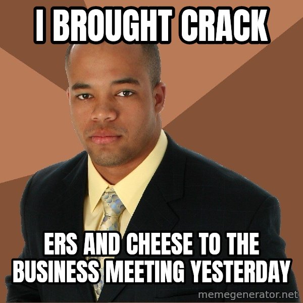 Successful Black Man meme: i brought crack / ers and cheese to the business meeting yesterday