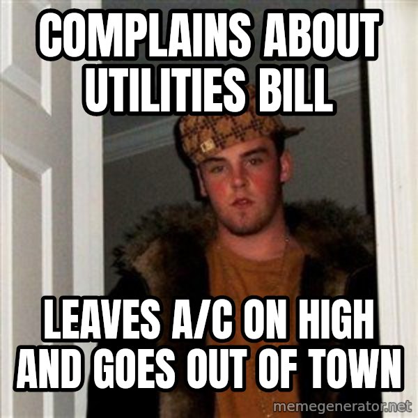 Scumbag Steve meme: Complains about utilities bill / leaves A/c on high and goes out of town