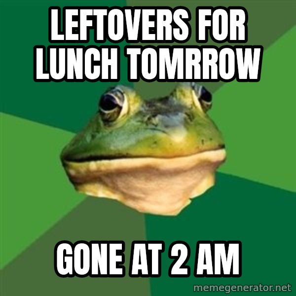 Foul Bachelor Frog meme: LEFTOVERS FOR LUNCH tOMRROW / GONE AT 2 AM