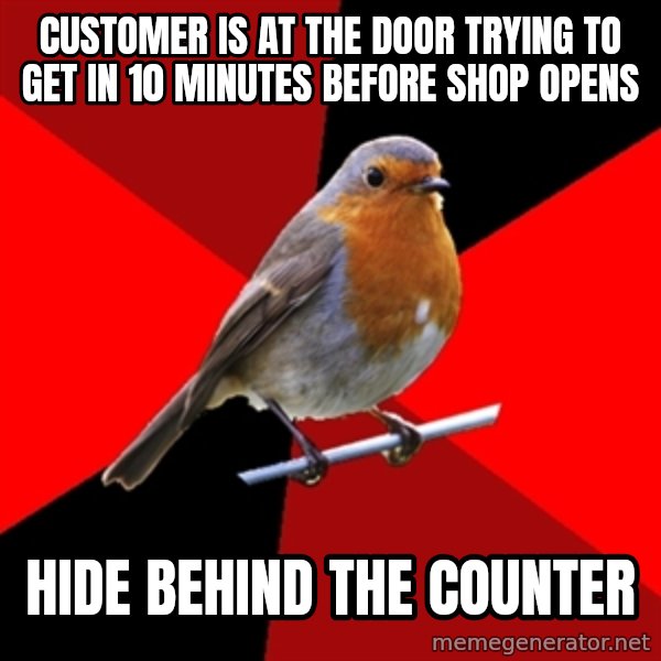 Retail Robin meme: customer is at the door trying to get in 10 minutes before shop opens / hide behind the counter