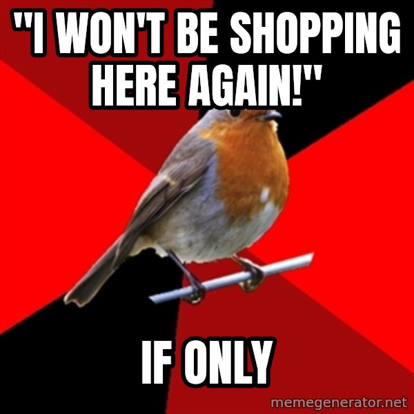 Retail Robin meme: "I WON'T BE SHOPPING HERE AGAIN!" / IF ONLY
