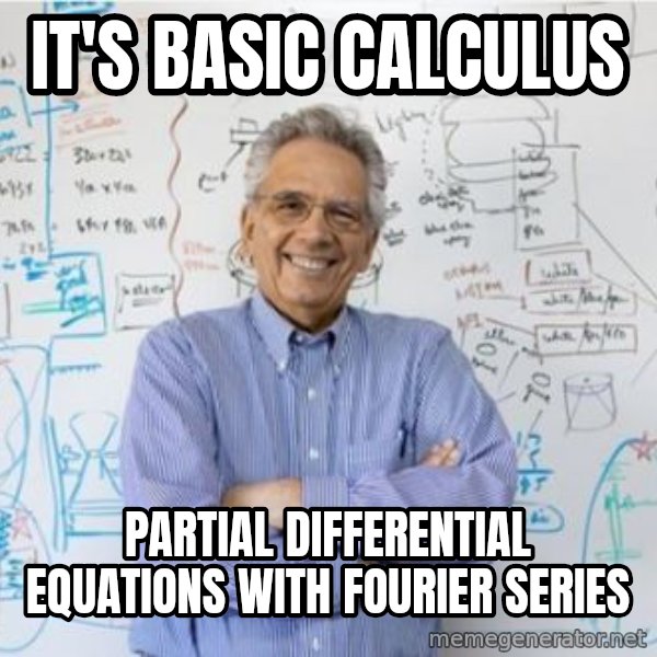 Engineering Professor meme: it's basic calculus / partial differential equations with fourier series