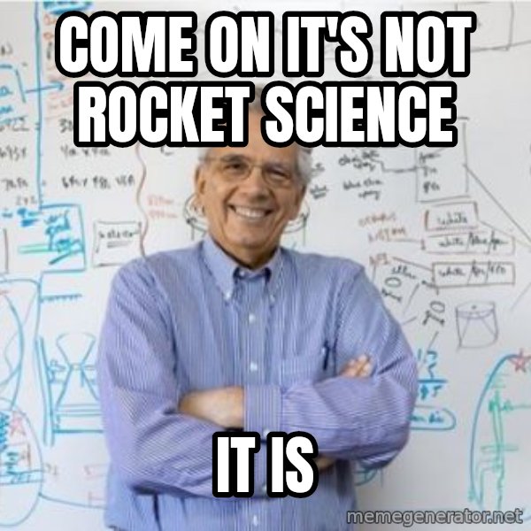 Engineering Professor meme: come on it's not rocket science / it is