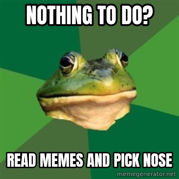 Foul Bachelor Frog meme: Nothing to do? / Read memes and pick nose