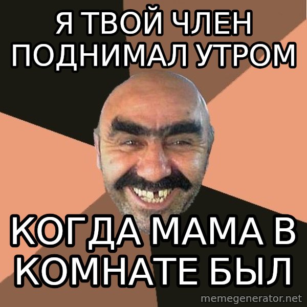 Provincial Man meme: Я твой член поднимал утром / когда мама в комнате был