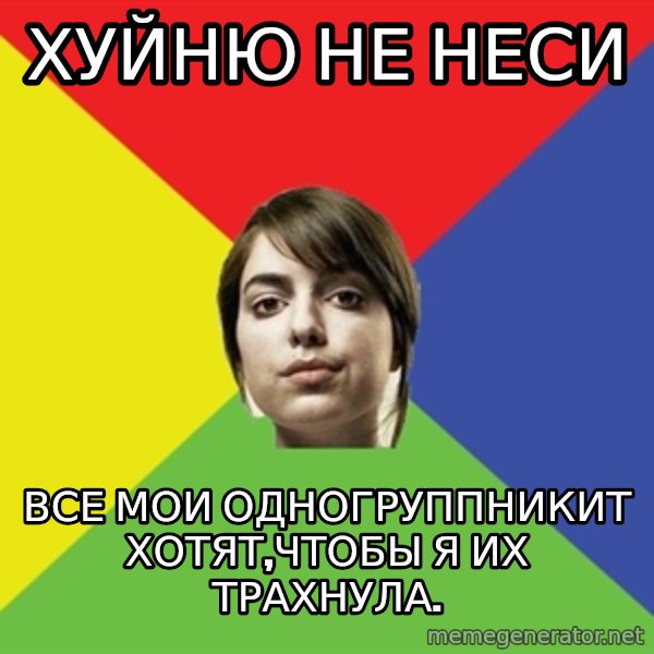 Non Jealous Girl meme: хуйню не неси / все мои одногруппникит хотят,чтобы Я их трахнула.