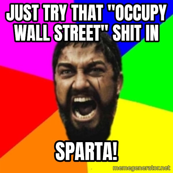 sparta meme: Just try that "Occupy Wall Street" shit in / SPARTA!