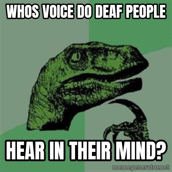 Philosoraptor meme: whos voice do deaf people / hear in their mind?