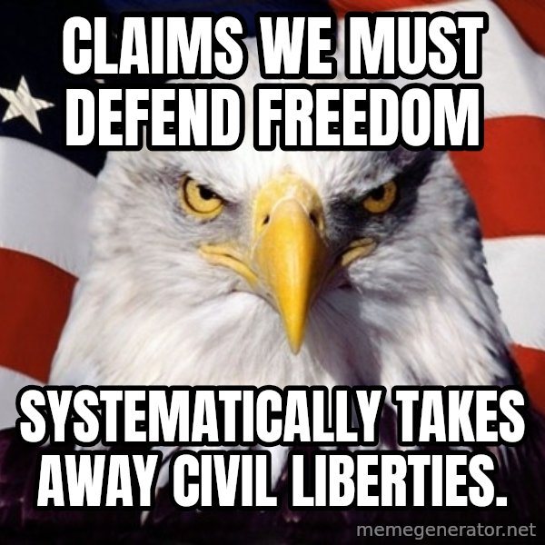 American Pride Eagle meme: claims we must defend freedom / systematically takes away civil liberties.