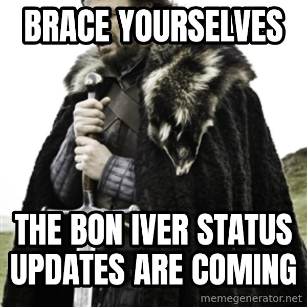 Ned Stark meme: Brace yourselves / the bon iver status updates are coming
