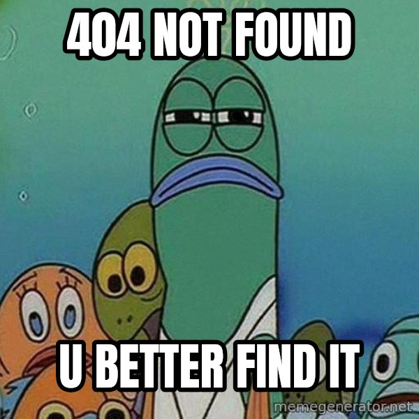 Serious Fish Spongebob meme: 404 NOT FOUND / u BETTER fIND it