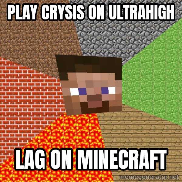 Minecraft Guy meme: Play Crysis on ultrahigh / Lag on Minecraft