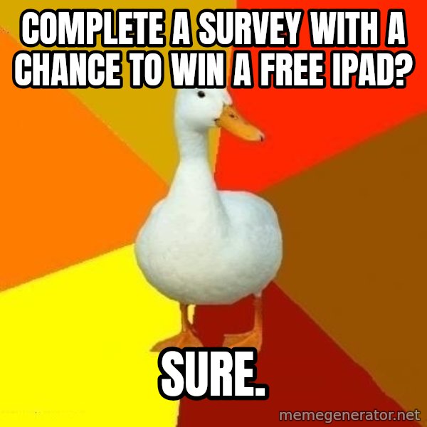 Technologically Impaired Duck meme: COMPLETE A SURVEY WITH A CHANCE TO WIN A FREE IPAD? / SURE.