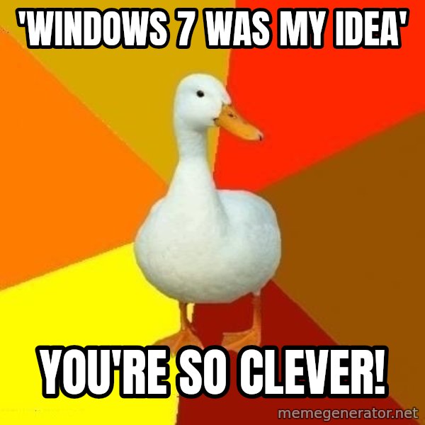 Technologically Impaired Duck meme: 'WINDOWS 7 WAS MY IDEA' / YOU'RE SO CLEVER!