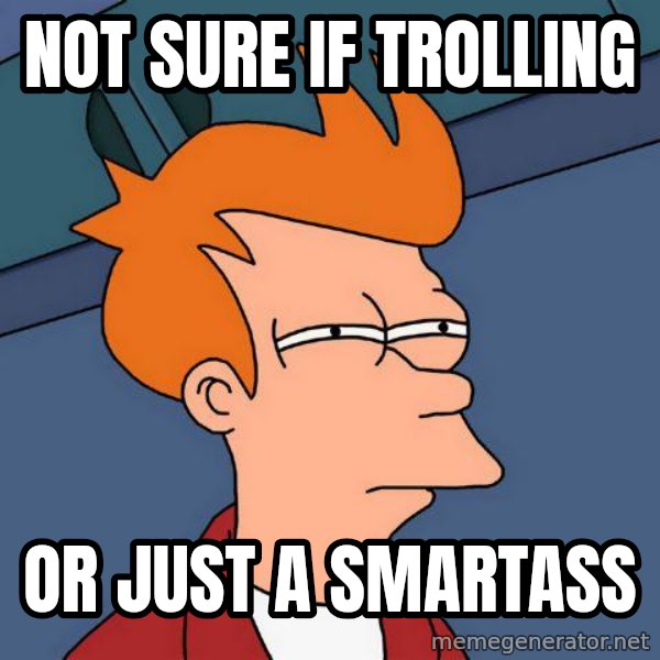 Futurama Fry meme: not sure if trolling / or just a smartass