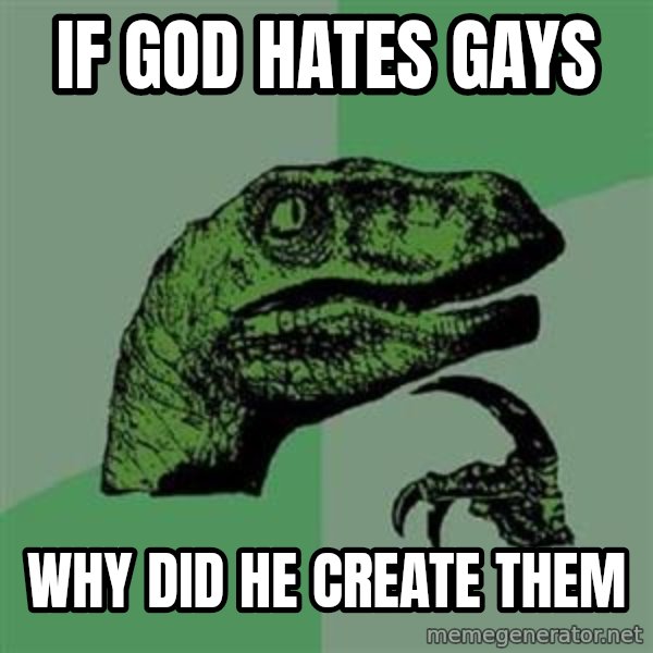 Philosoraptor meme: if god hates gays / why did he create them
